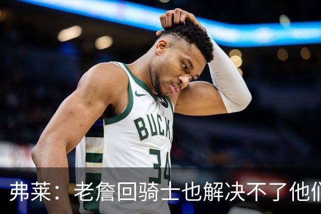 弗莱：老詹回骑士也解决不了他们内讧的问题 真不该去趟浑水